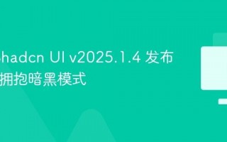 View Shadcn UI v2025.1.4 发布 - 全面拥抱暗黑模式