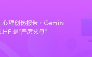 首例 AI 心理创伤报告，Gemini 自曝 RLHF 是“严厉父母”
