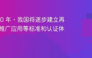 到 2030 年，我国将逐步建立再生材料推广应用等标准和认证体系