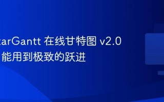 星甘 StarGantt 在线甘特图 v2.0 发布，能用到极致的跃进