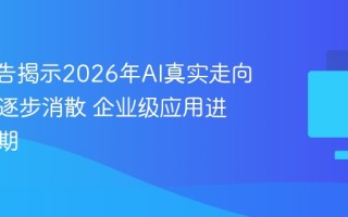 MIT报告揭示2026年AI真实走向：泡沫逐步消散 企业级应用进入理性期