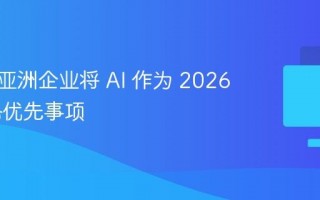 近半数亚洲企业将 AI 作为 2026 年战略优先事项